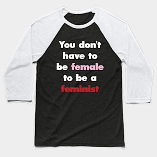 You Don't Have to be Female to be a Feminist Baseball T-Shirt